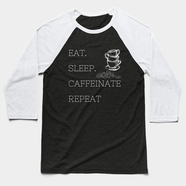 Eat Sleep Caffeinate Repeat Baseball T-Shirt by SimplyKlothes